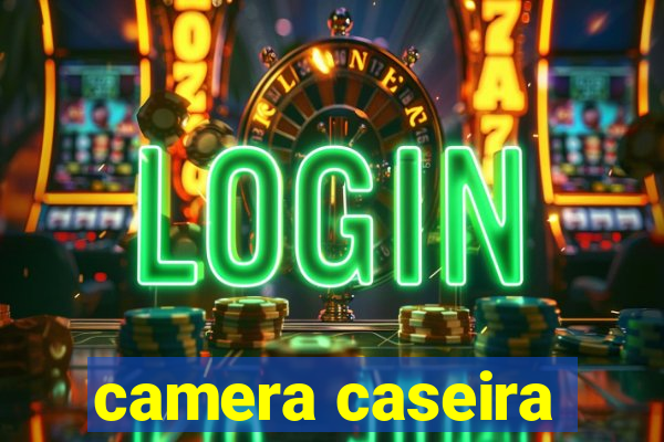 camera caseira